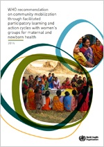 WHO_recommendation_on_community_mobilization_through_facilitated_participatory_learning_and_action_cycles_with_womens_groups_for_maternal_and_newborn_health WHO_recommendation_on_community_mobilization_through_facilitated_participatory_learning_and_action_cycles_with_womens_groups_for_maternal_and_newborn_health