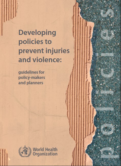 Developing_policies_to_prevent_violence_and_injuries_guidelines_for_policy-makers_and_planners_2006 Developing_policies_to_prevent_violence_and_injuries_guidelines_for_policy-makers_and_planners_2006