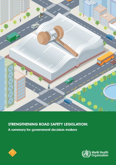 Strengthening_road_safety_legislation_a_summary_for_government_decision-makers_2014 Strengthening_road_safety_legislation_a_summary_for_government_decision-makers_2014
