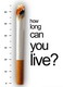 Sur l'affiche, on voit une cigarette allumée debout, posée contre une échelle verticale graduée comptant les années de 0 à 60 ans. À droite de l'affiche, une phrase demande : "Combien de temps vivrez-vous ?" Sur l'affiche, on voit une cigarette allumée debout, posée contre une échelle verticale graduée comptant les années de 0 à 60 ans. À droite de l'affiche, une phrase demande : "Combien de temps vivrez-vous ?"